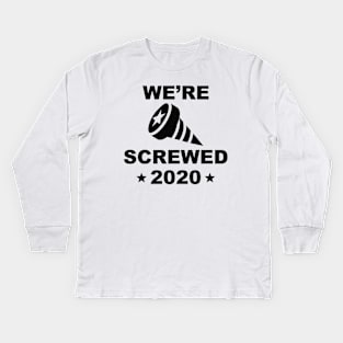 We’re Screwed 2020 Kids Long Sleeve T-Shirt